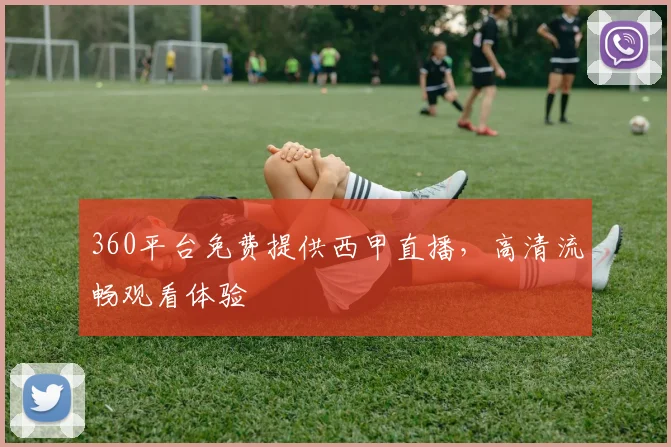 360平台免费提供西甲直播，高清流畅观看体验